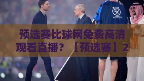 预选赛比球网免费高清观看直播?【预选赛】2026年这些平台才是真香!