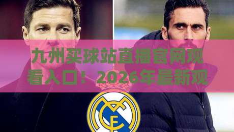 九州买球站直播官网观看入口！2026年最新观赛指南（九州买球站）
