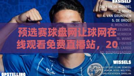 预选赛球盘网让球网在线观看免费直播站，2026赛事解析与观赛指南