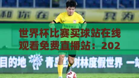 世界杯比赛买球站在线观看免费直播站:2026年球迷必看指南(附安全观赛攻略) 世界杯比赛买球站在线观看免费直播站:2026年球迷必看指南(附安全观赛攻略)