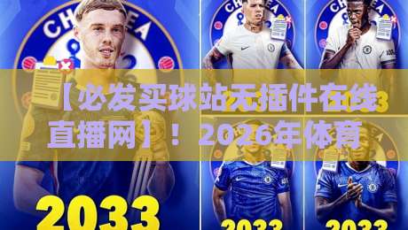【必发买球站无插件在线直播网】!2026年体育迷都在用的零延迟观赛神器 【必发买球站无插件在线直播网】!2026年体育迷都在用的零延迟观赛神器