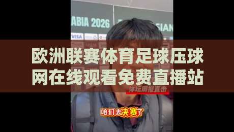 欧洲联赛体育足球压球网在线观看免费直播站，【2026观赛指南】球迷必看！