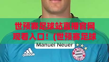世预赛足球站直播官网观看入口!(世预赛足球) 2026终极观赛指南 世预赛足球站直播官网观看入口!(世预赛足球) 2026终极观赛指南