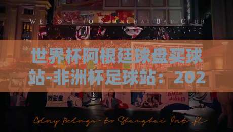 世界杯阿根廷球盘买球站-非洲杯足球站：2026年球迷必看的防坑指南（世界杯阿根廷球盘买球站-非洲杯足球站）