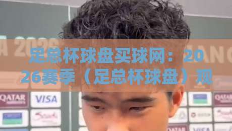 足总杯球盘买球网：2026赛季（足总杯球盘）观赛与投注全攻略