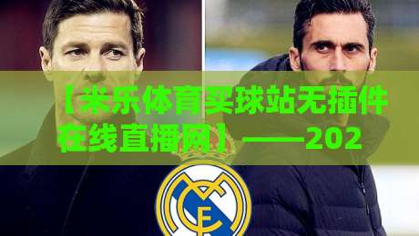 【米乐体育买球站无插件在线直播网】——2026年体育迷必备的观赛神器? 【米乐体育买球站无插件在线直播网】——2026年体育迷必备的观赛神器?