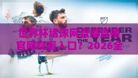 世界杯堵球网直播直播官网观看入口？2026全新体验指南【世界杯堵球网直播直播官网观看入口】
