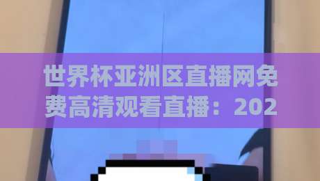 世界杯亚洲区直播网免费高清观看直播:2026年最靠谱的(世界杯亚洲区直播网)观看攻略 世界杯亚洲区直播网免费高清观看直播:2026年最靠谱的(世界杯亚洲区直播网)观看攻略