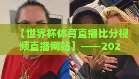 【世界杯体育直播比分视频直播网站】——2026球迷必备的观赛指南