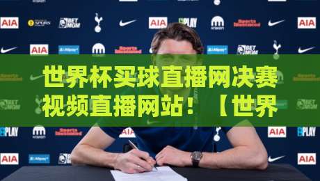 世界杯买球直播网决赛视频直播网站!【世界杯买球直播网】2026年观赛终极指南