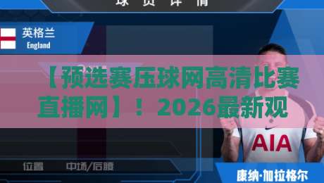 【预选赛压球网高清比赛直播网】！2026最新观赛指南与深度评测