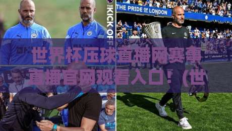 世界杯压球直播网赛事直播官网观看入口！(世界杯压球直播网)2026年最全观赛指南
