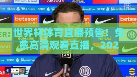 世界杯体育直播预告！免费高清观看直播，2026年最新观赛渠道大揭秘（世界杯直播攻略）