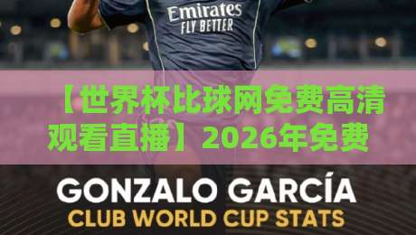 【世界杯比球网免费高清观看直播】2026年免费高清看球新姿势！