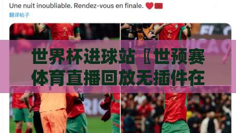 世界杯进球站〖世预赛体育直播回放无插件在线直播网:2026世预赛这么看才过瘾
