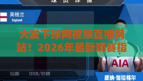 大发下球网视频直播网站!2026年最新观赛指南与实用技巧 大发下球网视频直播网站!2026年最新观赛指南与实用技巧