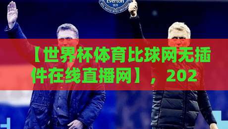 【世界杯体育比球网无插件在线直播网】,2026看球新选择:这些隐藏功能你都试过吗?