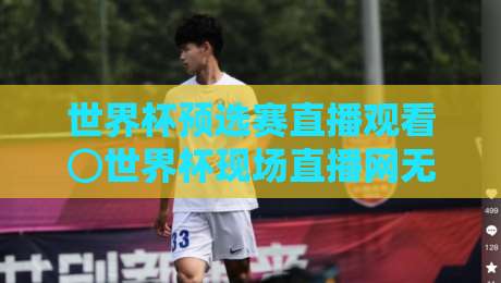 世界杯预选赛直播观看⊙世界杯现场直播网无插件在线直播网：2026年这些隐藏技巧你知道吗