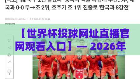 【世界杯投球网址直播官网观看入口】— 2026年球迷必备指南(附实测推荐) 【世界杯投球网址直播官网观看入口】— 2026年球迷必备指南(附实测推荐)