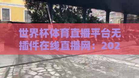 世界杯体育直播平台无插件在线直播网:2026年看球神器,真正零门槛体验