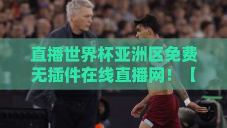 直播世界杯亚洲区免费无插件在线直播网!【直播世界杯亚洲区免费无插件在线直播网】2026亚洲区预选赛观赛指南 直播世界杯亚洲区免费无插件在线直播网!【直播世界杯亚洲区免费无插件在线直播网】2026亚洲区预选赛观赛指南