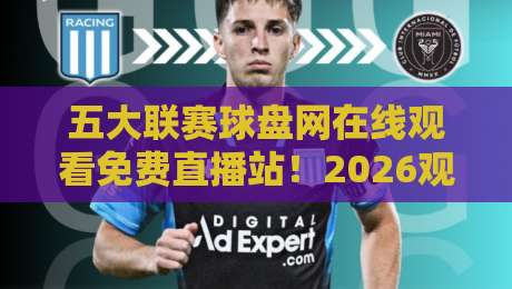 五大联赛球盘网在线观看免费直播站！2026观赛新玩法全解析