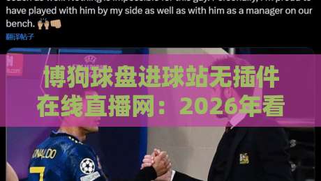 博狗球盘进球站无插件在线直播网:2026年看球新姿势,这些坑别踩