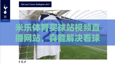 米乐体育买球站视频直播网站，真能解决看球痛点吗？