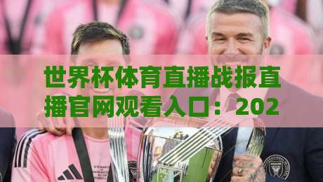 世界杯体育直播战报直播官网观看入口：2026年最全观赛指南！