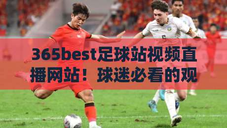 365best足球站视频直播网站!球迷必看的观赛新姿势