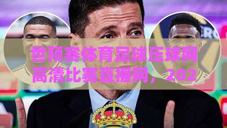 世预赛体育足球压球网高清比赛直播网，2026征程你该盯紧这几场