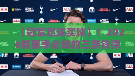 【冠军足球买球】!2026新赛季必知的三条铁律与避坑指南 【冠军足球买球】!2026新赛季必知的三条铁律与避坑指南