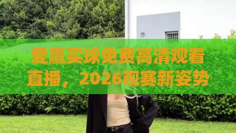 爱赢买球免费高清观看直播，2026观赛新姿势你get了吗？（爱赢买球）
