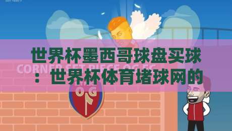 世界杯墨西哥球盘买球:世界杯体育堵球网的真相与风险(2026版) 世界杯墨西哥球盘买球:世界杯体育堵球网的真相与风险(2026版)
