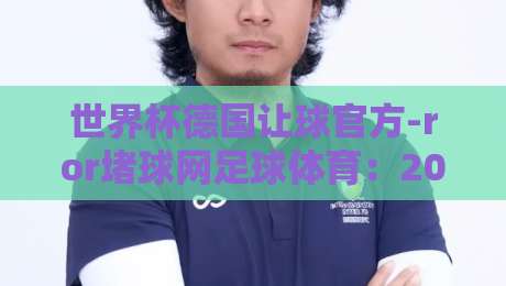 世界杯德国让球官方-ror堵球网足球体育：2026年德国队让球盘口全解析与实战策略