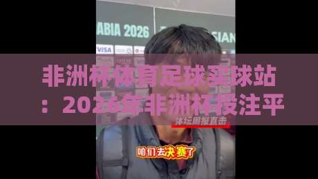 非洲杯体育足球买球站：2026年非洲杯投注平台全解析