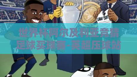 世界杯阿尔及利亚竞猜足球买球赛-英超压球站：2026年球迷必看指南