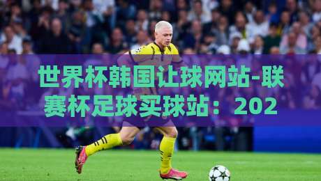 世界杯韩国让球网站-联赛杯足球买球站:2026年球迷必看的高阶玩法指南 世界杯韩国让球网站-联赛杯足球买球站:2026年球迷必看的高阶玩法指南