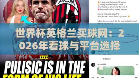 世界杯英格兰买球网:2026年看球与平台选择指南【世界杯英格兰买球网】 世界杯英格兰买球网:2026年看球与平台选择指南【世界杯英格兰买球网】