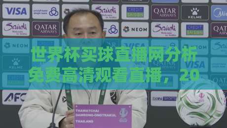 世界杯买球直播网分析免费高清观看直播，2026年球迷必看攻略