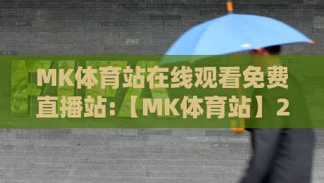 MK体育站在线观看免费直播站:【MK体育站】2026年免费直播看球新体验
