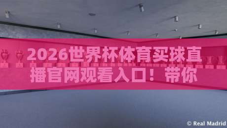 2026世界杯体育买球直播官网观看入口!带你找到最稳的观赛通道 2026世界杯体育买球直播官网观看入口!带你找到最稳的观赛通道