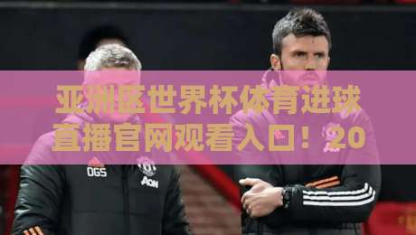 亚洲区世界杯体育进球直播官网观看入口！2026年最全观赛指南来了