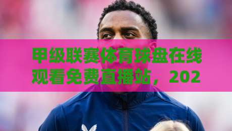 甲级联赛体育球盘在线观看免费直播站，2026年这4个宝藏平台你用过没？